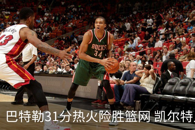 巴特勒31分热火险胜篮网 凯尔特人送猛龙4连败